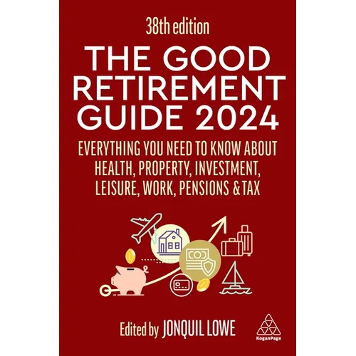 The Good Retirement Guide 2024: Everything You Need to Know about Health, Property, Investment, Leisure, Work, Pensions and Tax - Hardcover