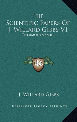 The Scientific Papers Of J. Willard Gibbs V1: Thermodynamics - Hardcover