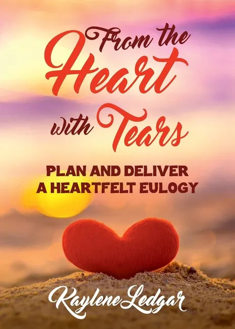From The Heart With Tears: Plan and Deliver a Heartfelt Eulogy - Paperback
