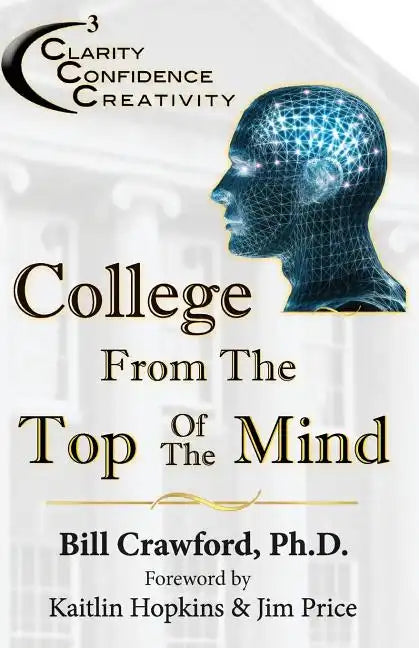 College From The Top Of The Mind: The College Student's Guide To Greater Clarity, Confidence, & Creativity - Paperback