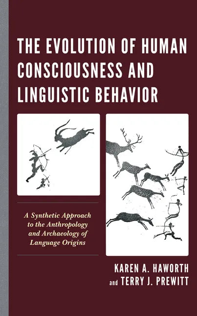 The Evolution of Human Consciousness and Linguistic Behavior: A Synthetic Approach to the Anthropology and Archaeology of Language Origins - Paperback