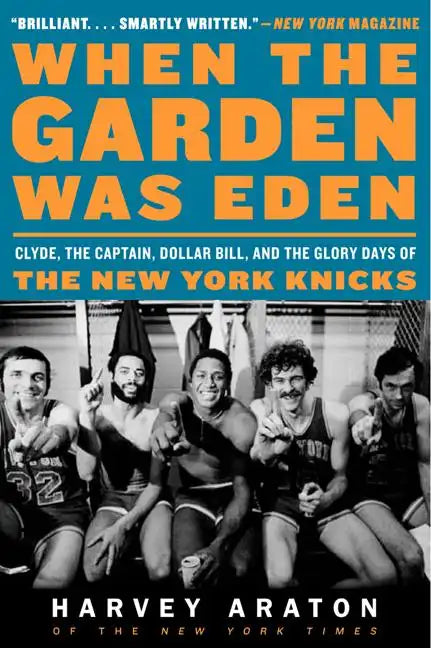 When the Garden Was Eden: Clyde, the Captain, Dollar Bill, and the Glory Days of the New York Knicks - Paperback