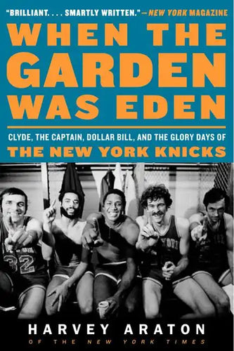 When the Garden Was Eden: Clyde, the Captain, Dollar Bill, and the Glory Days of the New York Knicks - Paperback