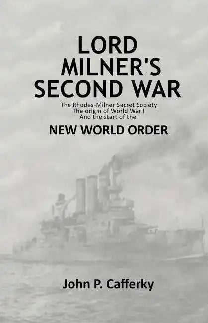 Lord Milner's Second War: The Rhodes-Milner Secret Society; The Origin of World War I; and the Start of the New World Order - Paperback