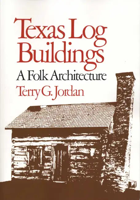 Texas Log Buildings: A Folk Architecture - Paperback