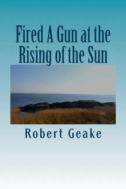 Fired A Gun at the Rising of the Sun: The Diary of Noah Robinson of Attleborough in the Revolutionary War - Paperback