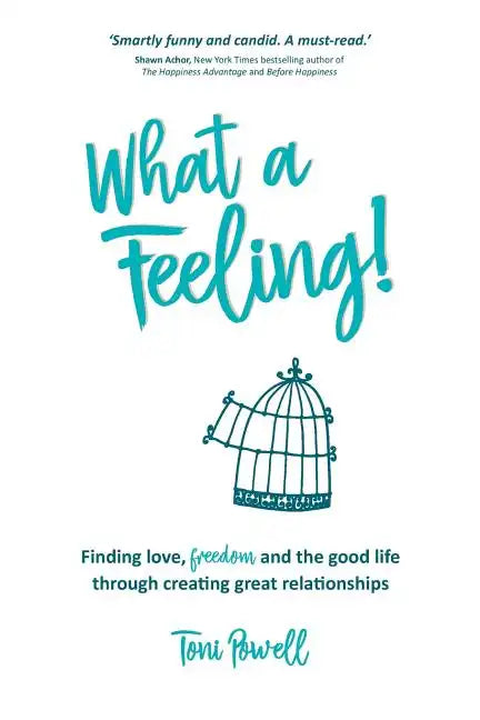 What a Feeling!: Finding love, freedom and the good life through creating great relationships - Paperback