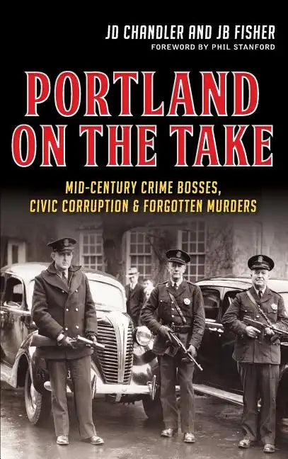 Portland on the Take: Mid-Century Crime Bosses, Civic Corruption & Forgotten Murders - Hardcover