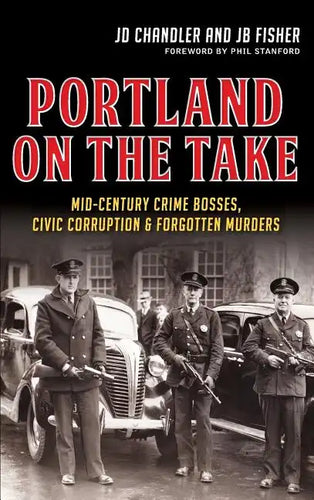 Portland on the Take: Mid-Century Crime Bosses, Civic Corruption & Forgotten Murders - Hardcover