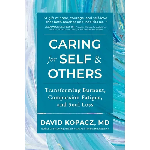 Caring for Self & Others: Transforming Burnout, Compassion Fatigue, and Soul Loss - Paperback