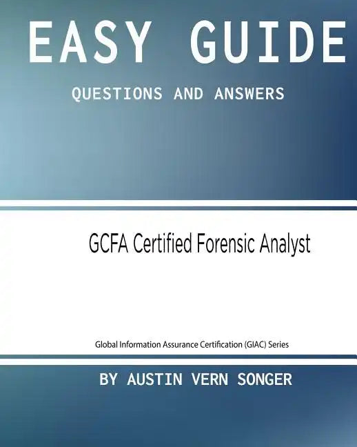 Easy Guide: GCFA Certified Forensic Analyst: Questions and Answers - Paperback