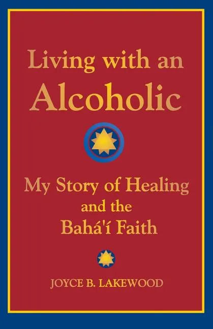Living with an Alcoholic: My Story of Healing and the Baha'i Faith - Paperback