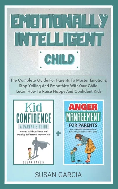 Emotionally Intelligent Child: The Complete Guide For Parents To Master Emotions, Stop Yelling And Empathize With Your Child - Learn How To Raise Hap - Paperback