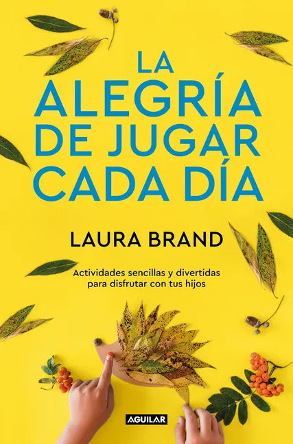 La Alegría de Jugar Cada Día / The Joy Journal for Magical Everyday Play: Easy Activities & Creative Craft for Kids and Their Grown-Ups - Paperback