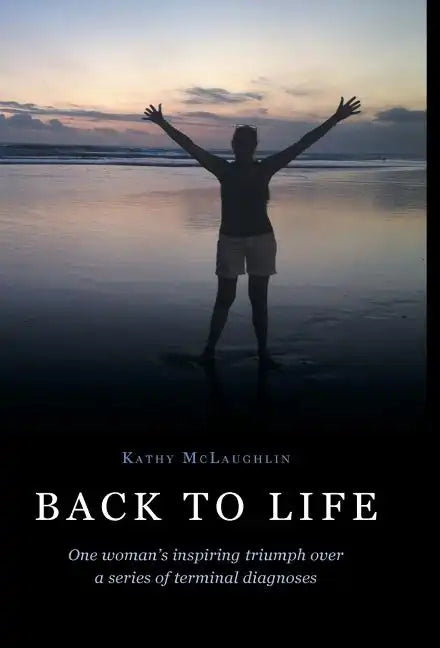Back to Life: One woman's inspiring triumph over a series of terminal diagnoses - Hardcover