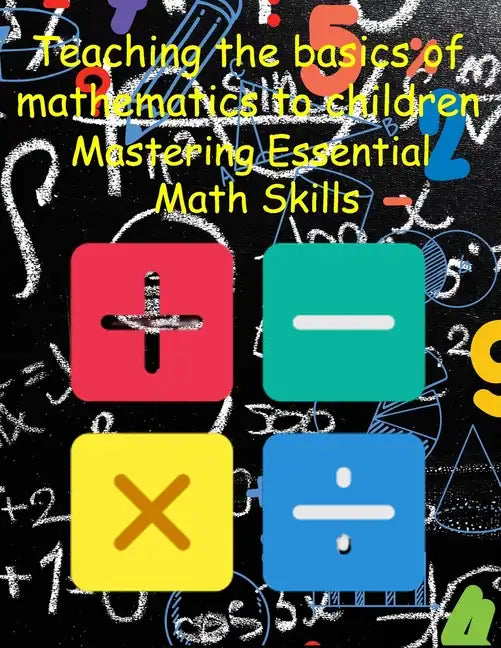 Teaching the basics of mathematics to children: Mastering Essential Math Skills - Paperback