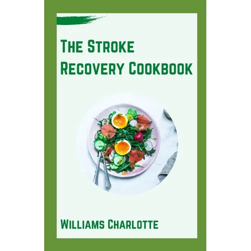 The Stroke Recovery Cookbook: Delicious Recipes for Regaining Health and Wellness After Stroke - Paperback