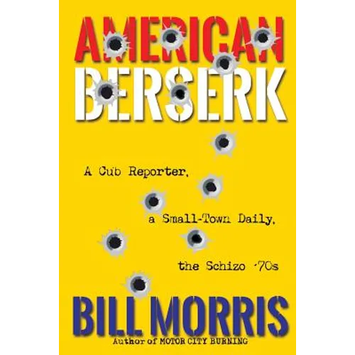 American Berserk: A Cub Reporter, a Small-Town Daily, the Schizo '70s - Paperback