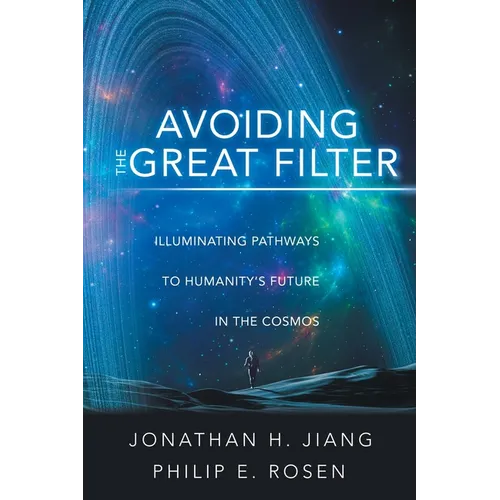 Avoiding the Great Filter: Illuminating Pathways to Humanity's Future in the Cosmos - Paperback
