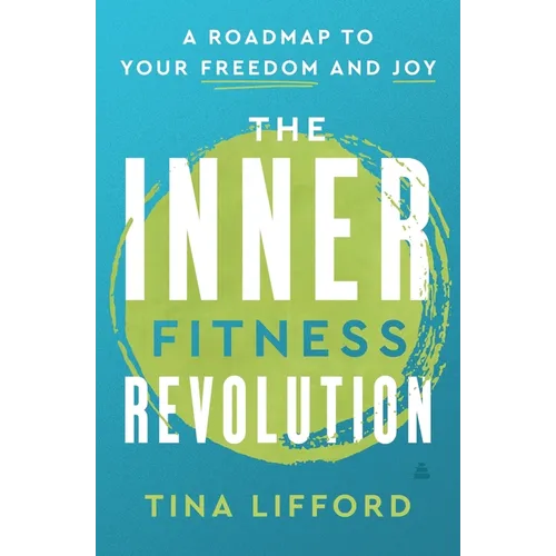The Inner Fitness Revolution: A Roadmap to Your Freedom and Joy