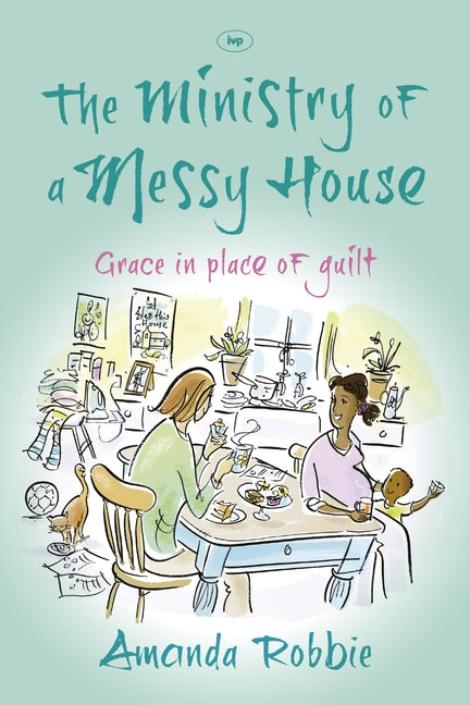 The Ministry of a Messy House: Grace In Place Of Guilt - Paperback