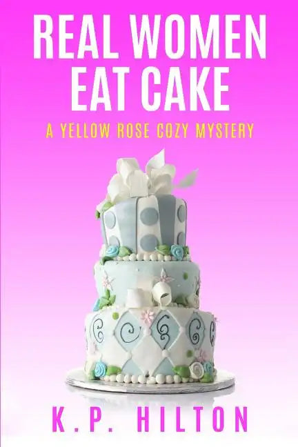 Real Women Eat Cake: A Yellow Rose Cozy Mystery - Paperback
