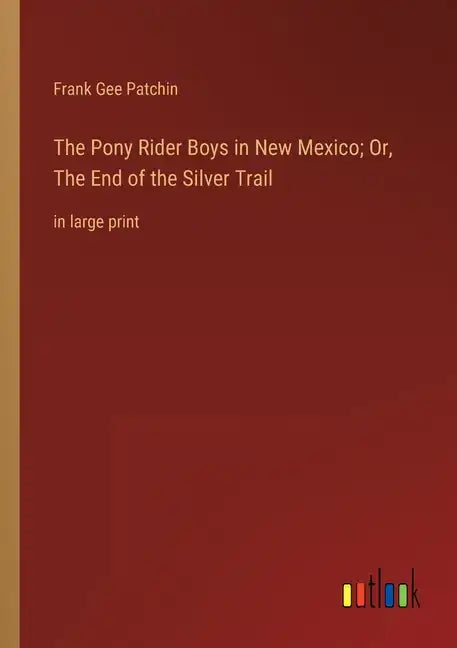 The Pony Rider Boys in New Mexico; Or, The End of the Silver Trail: in large print - Paperback