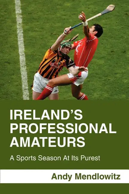 Ireland's Professional Amateurs: A Sports Season at Its Purest - Paperback