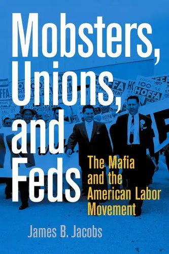 Mobsters, Unions, and Feds: The Mafia and the American Labor Movement - Paperback