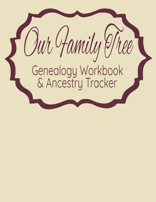 Our Family Tree Genealogy Workbook & Ancestry Tracker: Research Family Heritage and Track Ancestry in this Genealogy Workbook 8x10 � 90 Pages - Paperback