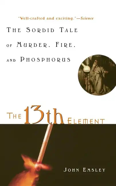 The 13th Element: The Sordid Tale of Murder, Fire, and Phosphorus - Paperback