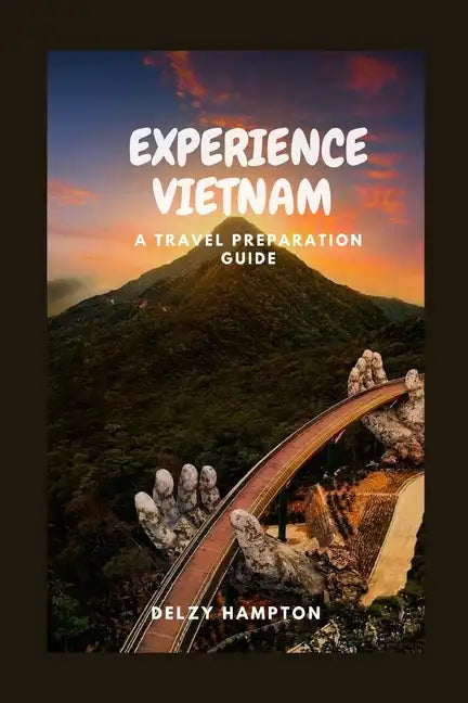 Experience Vietnam: A Travel Prepaation Guide - Paperback