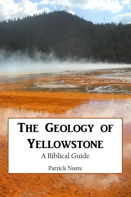 The Geology of Yellowstone: A Biblical Guide - Paperback