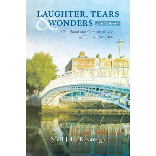 Laughter, Tears & Wonders: An Irish Memoir: Childhood and Coming of Age in Dublin 1942-1966 - Paperback