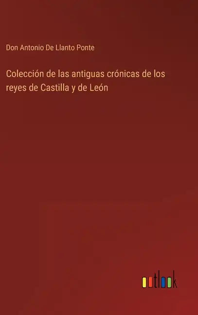 Colección de las antiguas crónicas de los reyes de Castilla y de León - Hardcover