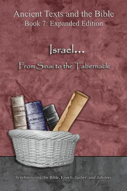 Israel... From Sinai to the Tabernacle - Expanded Edition: Synchronizing the Bible, Enoch, Jasher, and Jubilees - Paperback