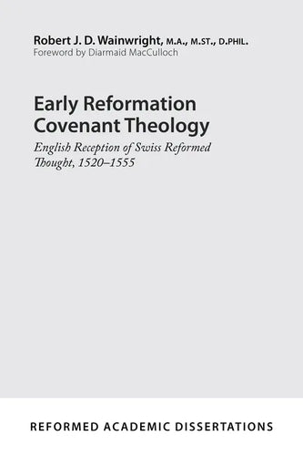 Early Reformation Covenant Theology: English Reception of Swiss Reformed Thought, 1520-1555 - Paperback