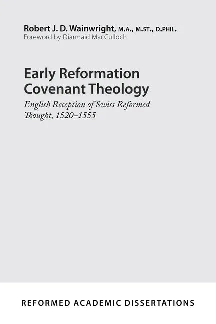 Early Reformation Covenant Theology: English Reception of Swiss Reformed Thought, 1520-1555 - Paperback
