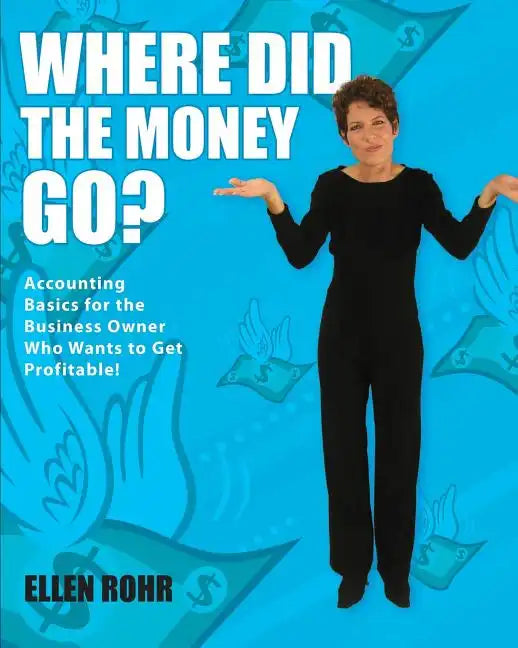 Where Did the Money Go?: Accounting Basics for the Business Owner Who Wants to Get Profitable - Paperback