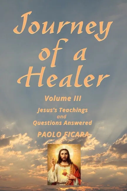 Journey of a Healer Volume III: Jesus' Teachings & Questions Answered - Paperback