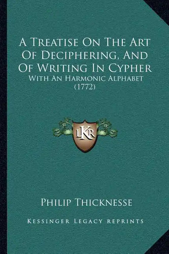 A Treatise On The Art Of Deciphering, And Of Writing In Cypher: With An Harmonic Alphabet (1772) - Paperback