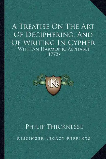 A Treatise On The Art Of Deciphering, And Of Writing In Cypher: With An Harmonic Alphabet (1772) - Paperback