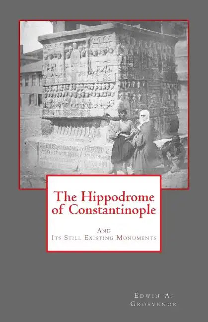 The Hippodrome of Constantinople: And Its Still Existing Monuments - Paperback
