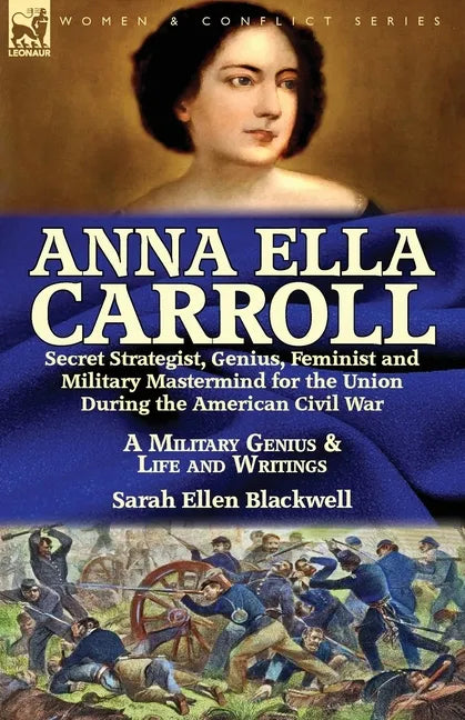 Anna Ella Carroll: Secret Strategist, Genius, Feminist and Military Mastermind for the Union During the American Civil War-A Military Genius and Life - Paperback