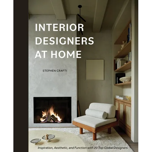 Interior Designers at Home: Inspiration, Aesthetic, and Function with 20 Top Global Designers - Hardcover