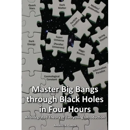 Master Big Bangs through Black Holes in Four Hours: An Integrated Theory of Everything Introduction - Paperback