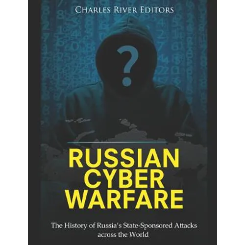 Russian Cyber Warfare: The History of Russia's State-Sponsored Attacks across the World - Paperback