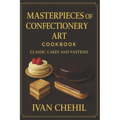 Masterpieces of Confectionery Art: Classic Cakes and Pastries - Paperback