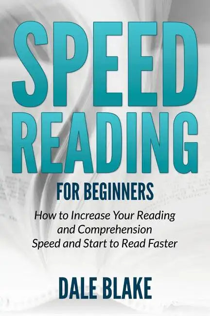 Speed Reading For Beginners: How to Increase Your Reading and Comprehension Speed and Start to Read Faster - Paperback