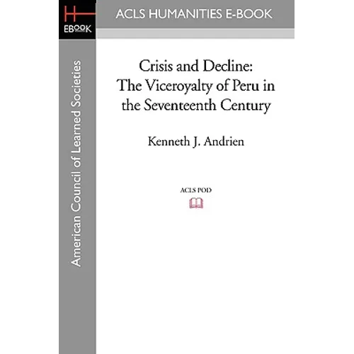 Crisis and Decline: The Viceroyalty of Peru in the Seventeenth Century - Paperback